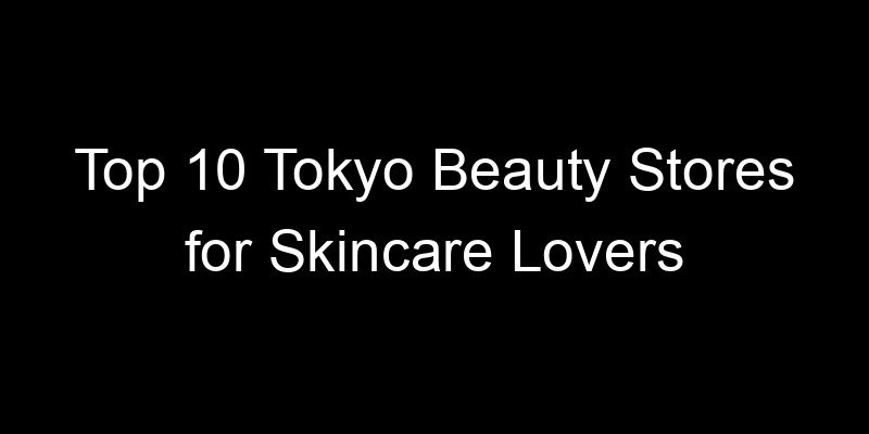 Read more about the article Top 10 Tokyo Beauty Stores for Skincare Lovers