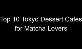 Top 10 Tokyo Dessert Cafes for Matcha Lovers