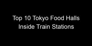 Read more about the article Top 10 Tokyo Food Halls Inside Train Stations