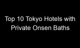Top 10 Tokyo Hotels with Private Onsen Baths