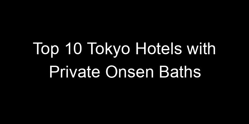 Read more about the article Top 10 Tokyo Hotels with Private Onsen Baths