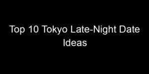 Read more about the article Top 10 Tokyo Late-Night Date Ideas