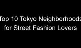 Top 10 Tokyo Neighborhoods for Street Fashion Lovers