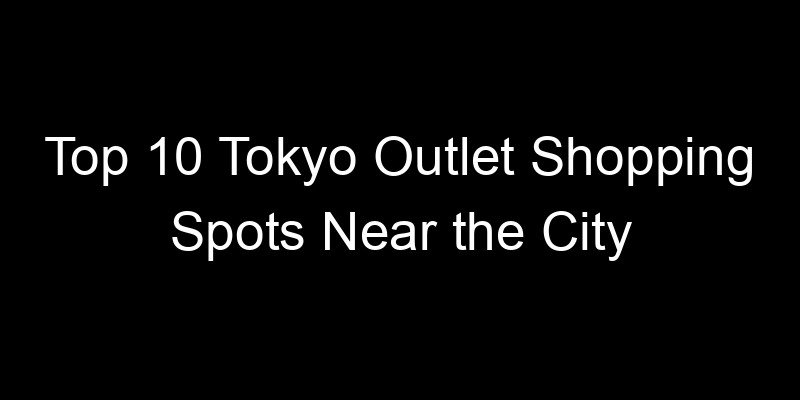 Read more about the article Top 10 Tokyo Outlet Shopping Spots Near the City