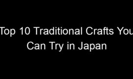 Top 10 Traditional Crafts You Can Try in Japan
