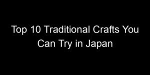 Read more about the article Top 10 Traditional Crafts You Can Try in Japan