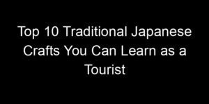 Read more about the article Top 10 Traditional Japanese Crafts You Can Learn as a Tourist
