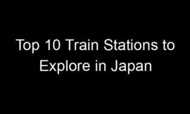 Top 10 Train Stations to Explore in Japan