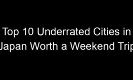 Top 10 Underrated Cities in Japan Worth a Weekend Trip
