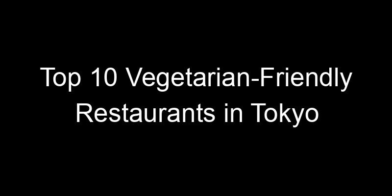Read more about the article Top 10 Vegetarian-Friendly Restaurants in Tokyo