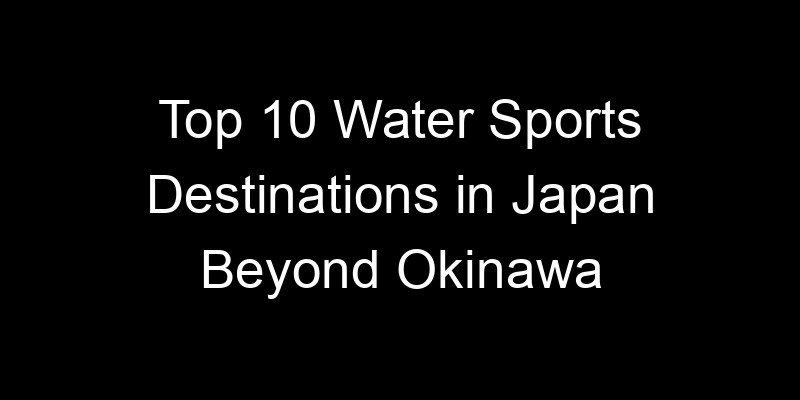 You are currently viewing Top 10 Water Sports Destinations in Japan Beyond Okinawa