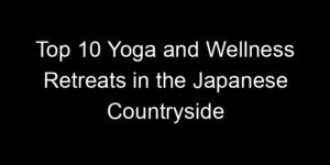 Read more about the article Top 10 Yoga and Wellness Retreats in the Japanese Countryside