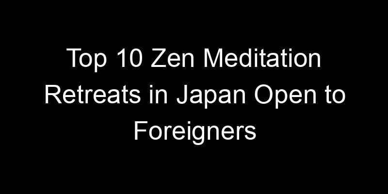 You are currently viewing Top 10 Zen Meditation Retreats in Japan Open to Foreigners