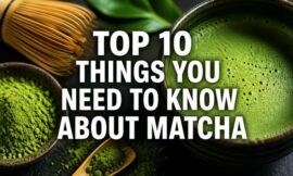 Top 10 Things You Need to Know About Matcha