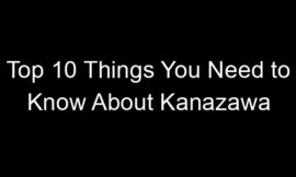 Top 10 Things You Need to Know About Kanazawa
