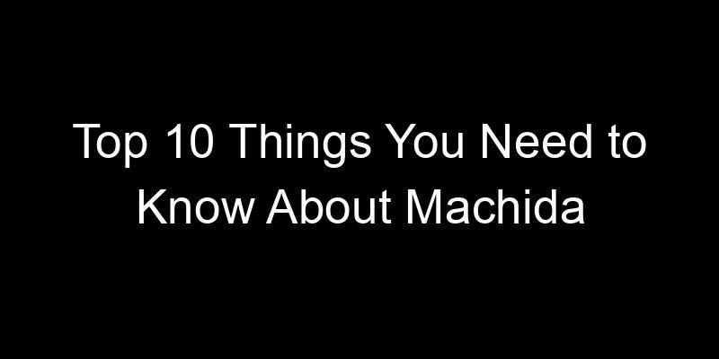 Read more about the article Top 10 Things You Need to Know About Machida