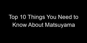 Read more about the article Top 10 Things You Need to Know About Matsuyama