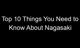 Top 10 Things You Need to Know About Nagasaki