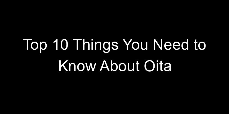 You are currently viewing Top 10 Things You Need to Know About Oita