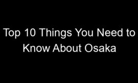 Top 10 Things You Need to Know About Osaka