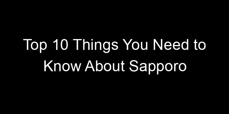 Read more about the article Top 10 Things You Need to Know About Sapporo