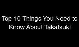 Top 10 Things You Need to Know About Takatsuki