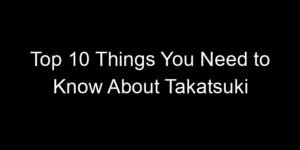 Read more about the article Top 10 Things You Need to Know About Takatsuki