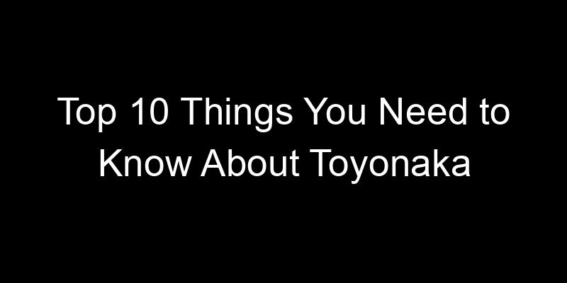 Read more about the article Top 10 Things You Need to Know About Toyonaka