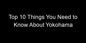 Read more about the article Top 10 Things You Need to Know About Yokohama
