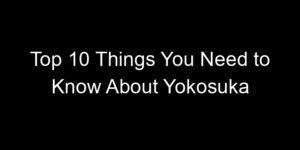 Read more about the article Top 10 Things You Need to Know About Yokosuka