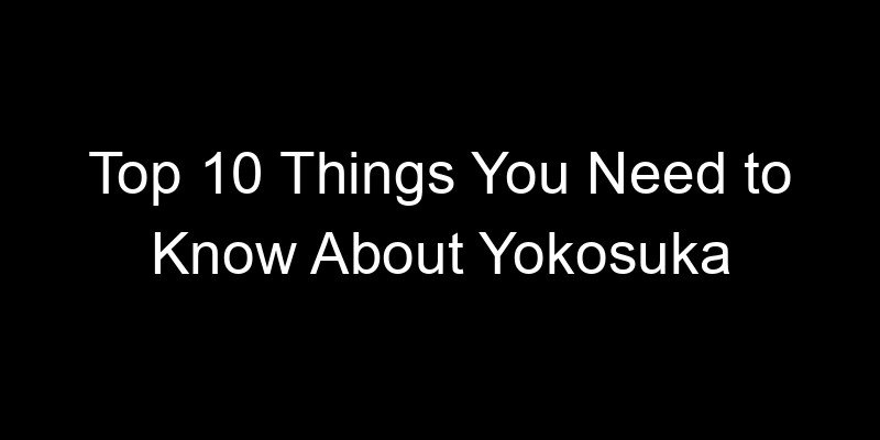 Read more about the article Top 10 Things You Need to Know About Yokosuka
